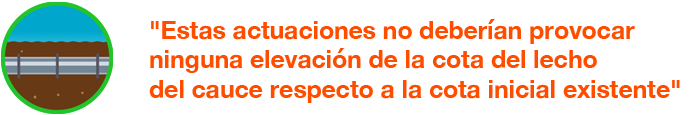 Estas actuaciones no deberían provocar ninguna elevación de la cota del lecho del cauce respecto a la cota inicial existente